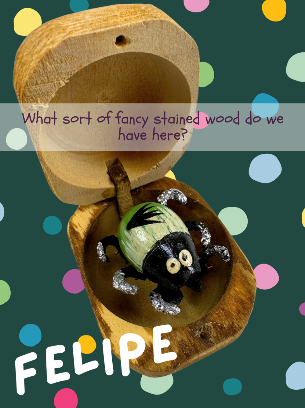 A light green bug with white streaks and a black burst on the back, named Felipe and captioned "What sort of fancy stained wood do we have here?"