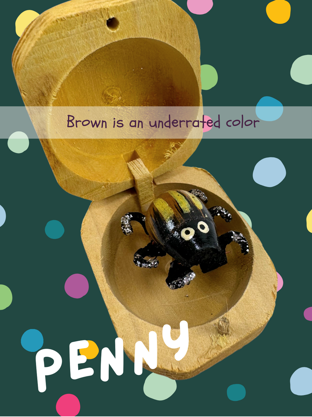 A brown bug with black and white streaks, named Penny and captioned "Brown is an underrated color"